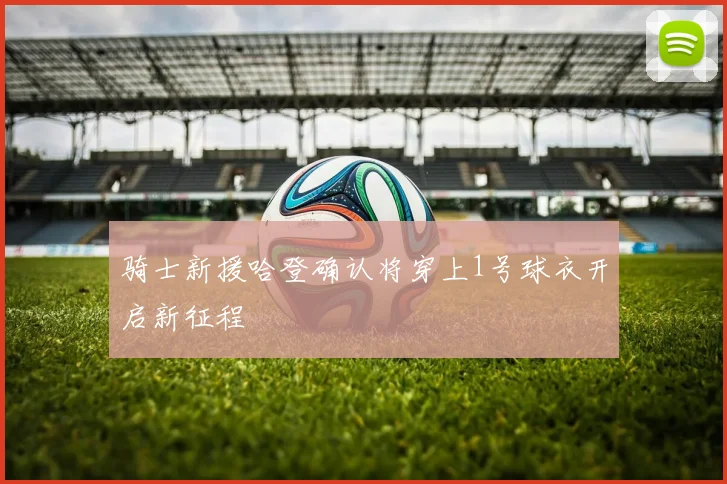 骑士新援哈登确认将穿上1号球衣开启新征程