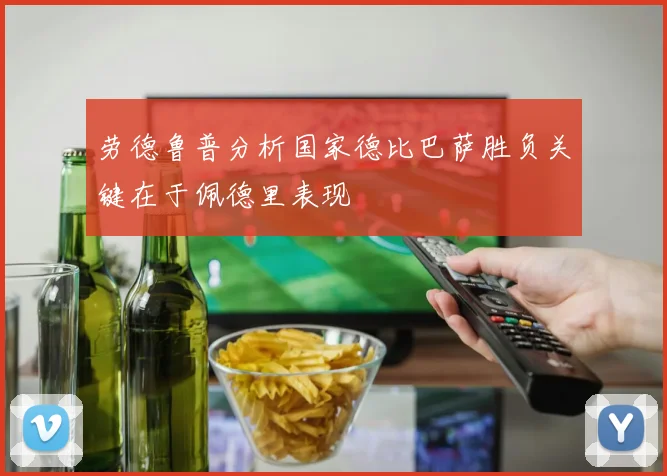 劳德鲁普分析国家德比巴萨胜负关键在于佩德里表现
